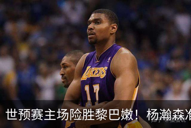 世预赛主场险胜黎巴嫩！杨瀚森准绝杀建功 中国男篮终结主场不胜魔咒