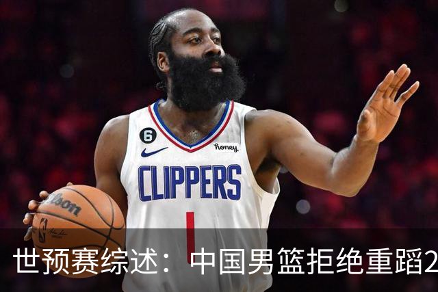 世预赛综述：中国男篮拒绝重蹈2019世界杯覆辙，东亚三强皆赢球