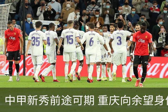 中甲新秀前途可期 重庆向余望身价45万欧高居榜首