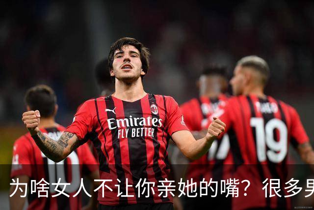 为啥女人不让你亲她的嘴？很多男人不懂，不是害羞，也不是不爱了