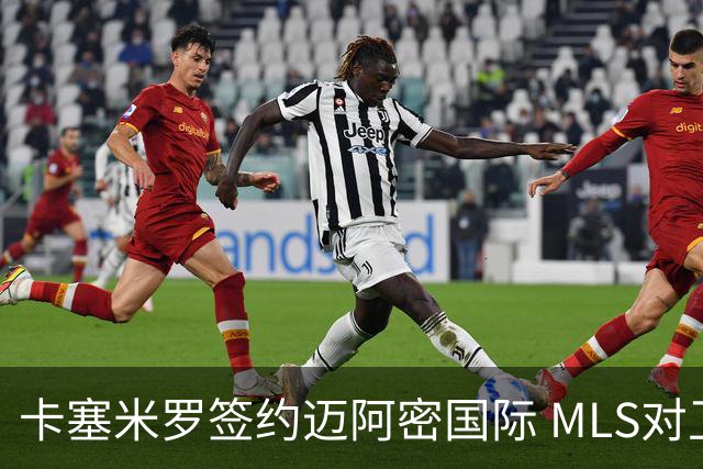 卡塞米罗签约迈阿密国际 MLS对卫冕冠军展开违规招募调查