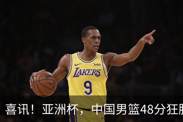 喜讯！亚洲杯，中国男篮48分狂胜鱼腩队，开门红，2人20+兵不血刃