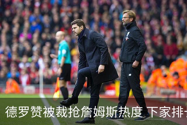 德罗赞被裁抢詹姆斯热度 下家排长队首选猛龙马刺？