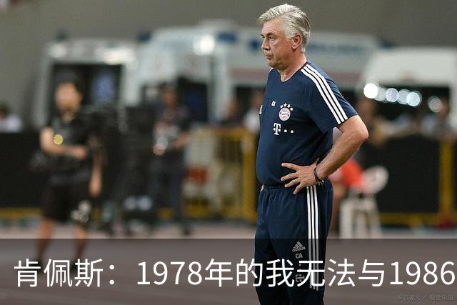 肯佩斯：1978年的我无法与1986年的马拉多纳和2022年的梅西相比