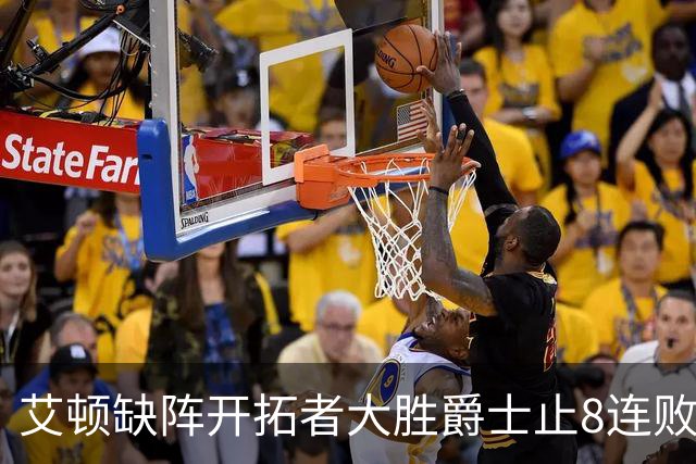 艾顿缺阵开拓者大胜爵士止8连败 鹈鹕险胜国王