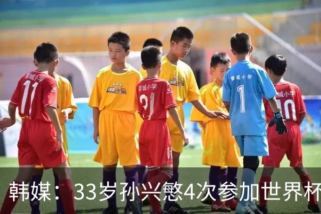 韩媒：33岁孙兴慜4次参加世界杯3次小组出局，近两届0进球
