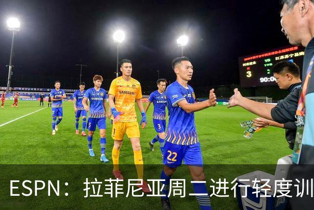 ESPN：拉菲尼亚周二进行轻度训练 但对挪威他不太可能上场