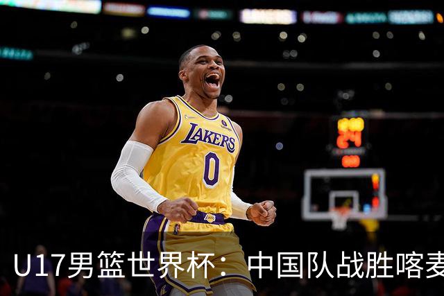 U17男篮世界杯：中国队战胜喀麦隆队